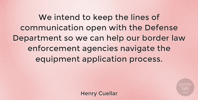 Henry Cuellar Quote About Communication, Agency, Law: We Intend To Keep The...