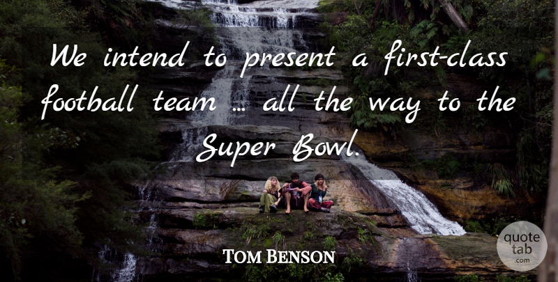 Tom Benson Quote About Football, Intend, Present, Super, Team: We Intend To Present A...