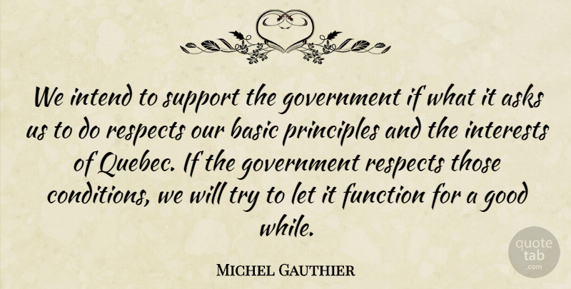 Michel Gauthier Quote About Asks, Basic, Function, Good, Government: We Intend To Support The...