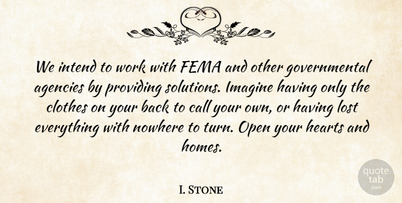 I. Stone Quote About Agencies, Call, Clothes, Fema, Hearts: We Intend To Work With...