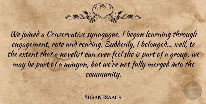 Susan Isaacs Quote About Began, Extent, Fully, Joined, Learning: We Joined A Conservative Synagogue...