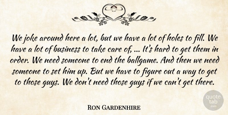Ron Gardenhire Quote About Business, Care, Figure, Guys, Hard: We Joke Around Here A...