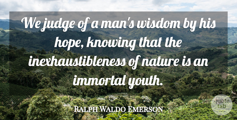 Ralph Waldo Emerson Quote About Hope, Wisdom, Men: We Judge Of A Mans...