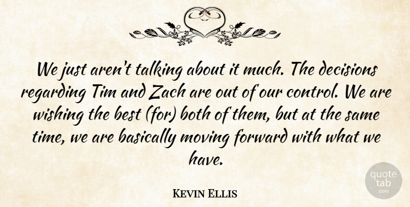 Kevin Ellis Quote About Basically, Best, Both, Decisions, Forward: We Just Arent Talking About...