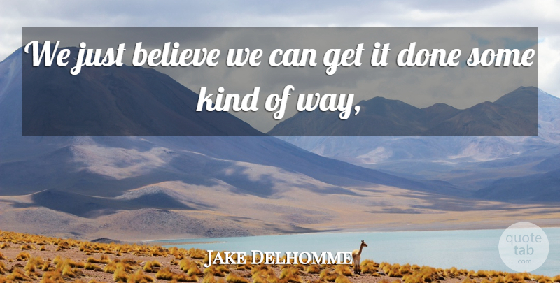 Jake Delhomme Quote About Believe: We Just Believe We Can...