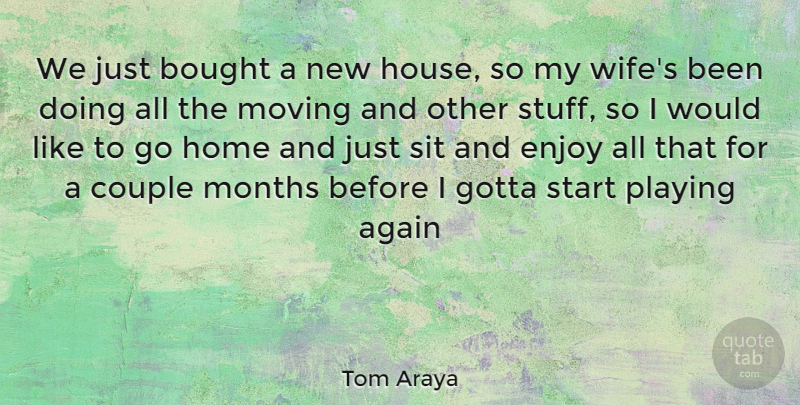 Tom Araya Quote About Couple, Moving, Home: We Just Bought A New...