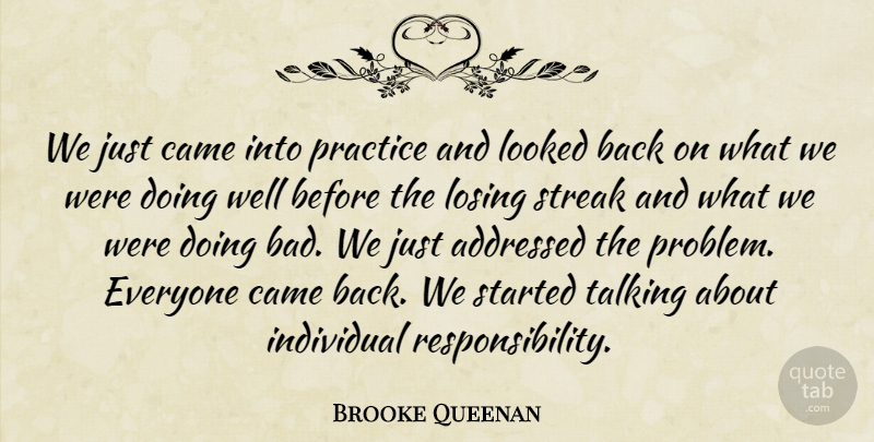 Brooke Queenan Quote About Came, Individual, Looked, Losing, Practice: We Just Came Into Practice...