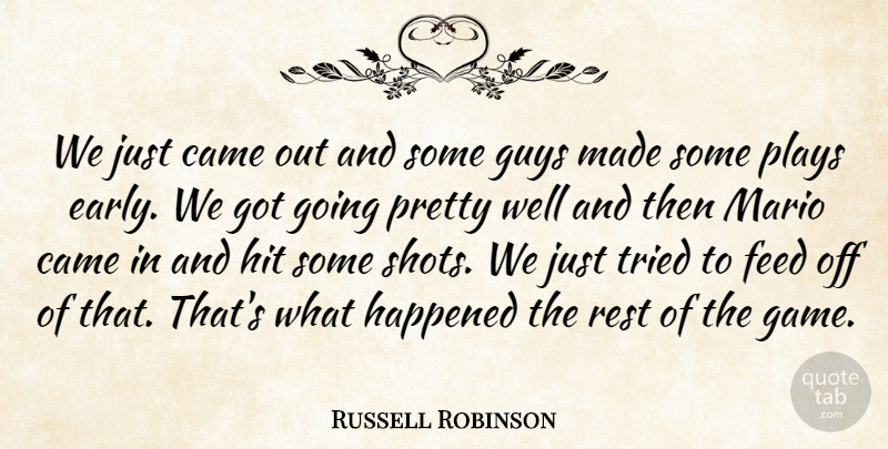 Russell Robinson Quote About Came, Feed, Guys, Happened, Hit: We Just Came Out And...