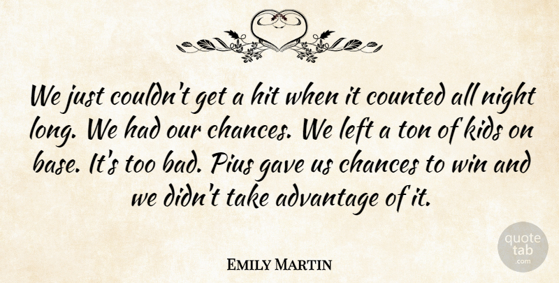Emily Martin Quote About Advantage, Chances, Counted, Gave, Hit: We Just Couldnt Get A...