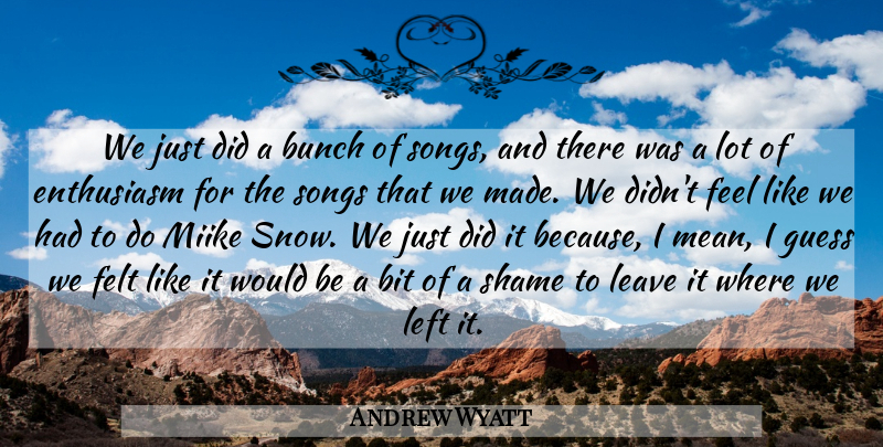 Andrew Wyatt Quote About Song, Mean, Snow: We Just Did A Bunch...