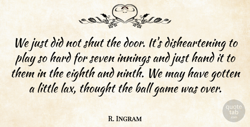 R. Ingram Quote About Ball, Eighth, Game, Gotten, Hand: We Just Did Not Shut...