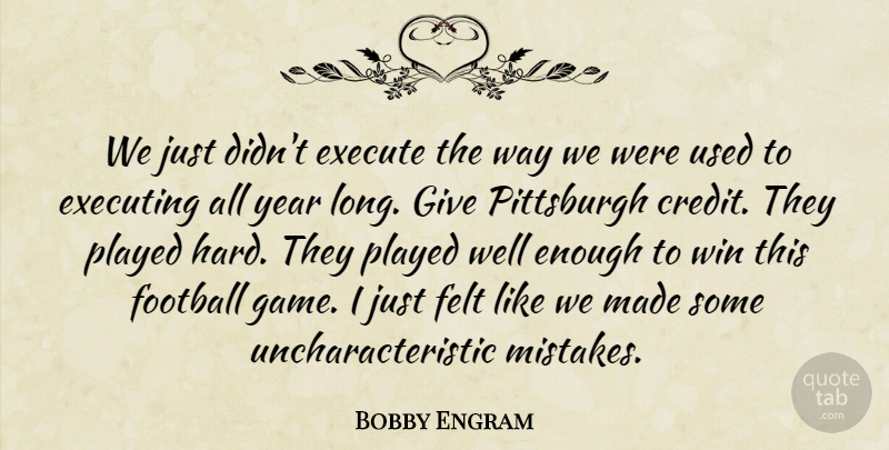 Bobby Engram Quote About Credit, Execute, Executing, Felt, Football: We Just Didnt Execute The...