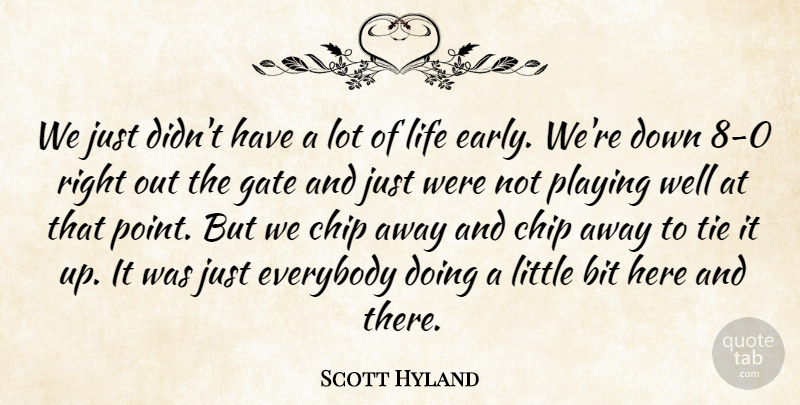 Scott Hyland Quote About Bit, Chip, Everybody, Gate, Life: We Just Didnt Have A...