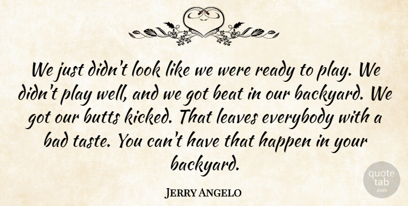 Jerry Angelo Quote About Bad, Beat, Everybody, Happen, Leaves: We Just Didnt Look Like...