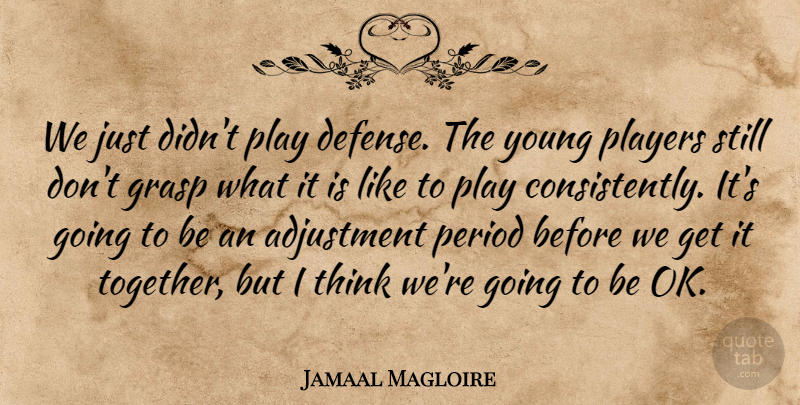 Jamaal Magloire Quote About Adjustment, Defense, Grasp, Period, Players: We Just Didnt Play Defense...