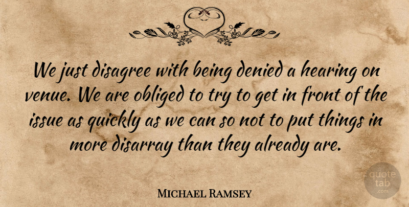 Michael Ramsey Quote About Denied, Disagree, Front, Hearing, Issue: We Just Disagree With Being...