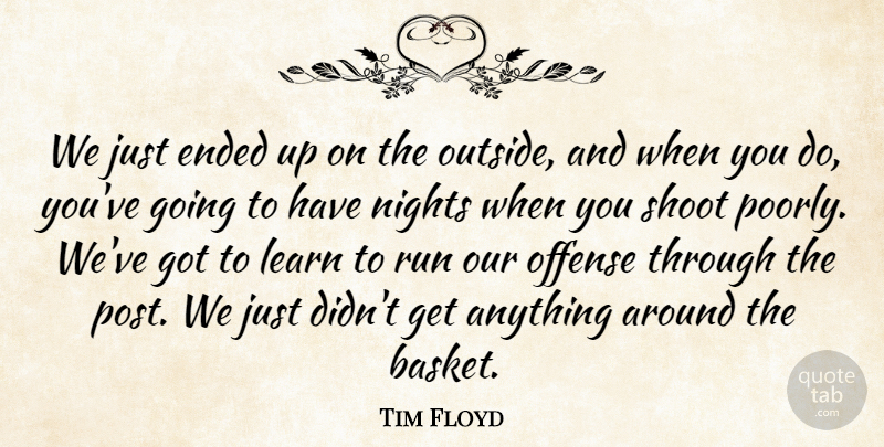 Tim Floyd Quote About Ended, Learn, Nights, Offense, Run: We Just Ended Up On...