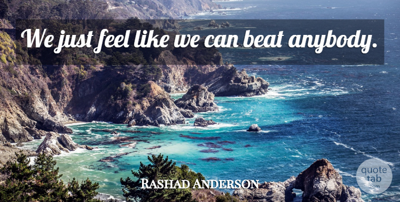 Rashad Anderson Quote About Beat: We Just Feel Like We...