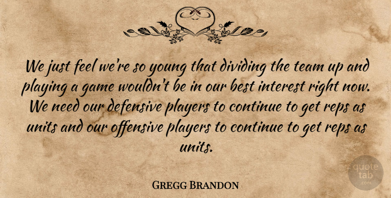 Gregg Brandon Quote About Best, Continue, Defensive, Dividing, Game: We Just Feel Were So...