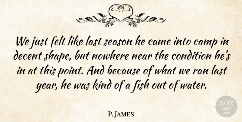 P. James Quote About Came, Camp, Condition, Decent, Felt: We Just Felt Like Last...