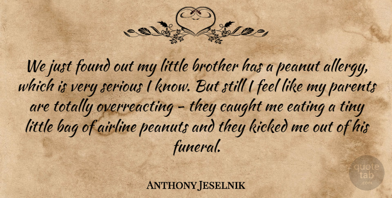 Anthony Jeselnik Quote About Funny, Brother, Humor: We Just Found Out My...