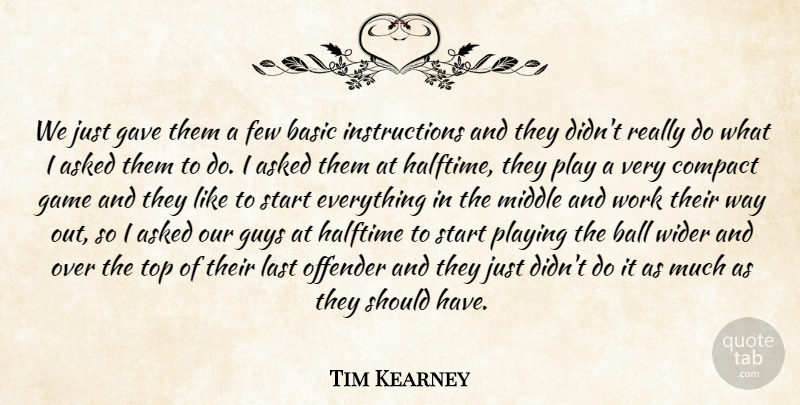 Tim Kearney Quote About Asked, Ball, Basic, Compact, Few: We Just Gave Them A...