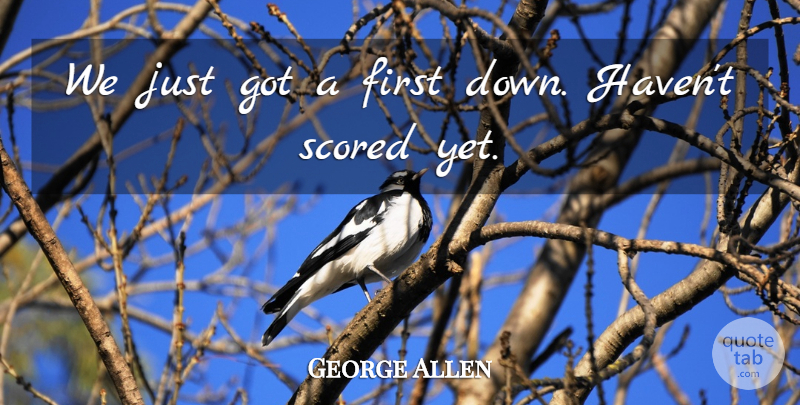George Allen Quote About undefined: We Just Got A First...