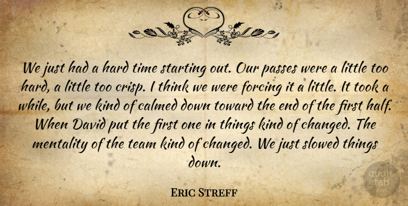 Eric Streff Quote About Calmed, David, Forcing, Hard, Mentality: We Just Had A Hard...