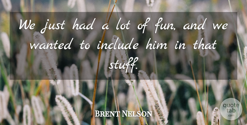 Brent Nelson Quote About Include: We Just Had A Lot...