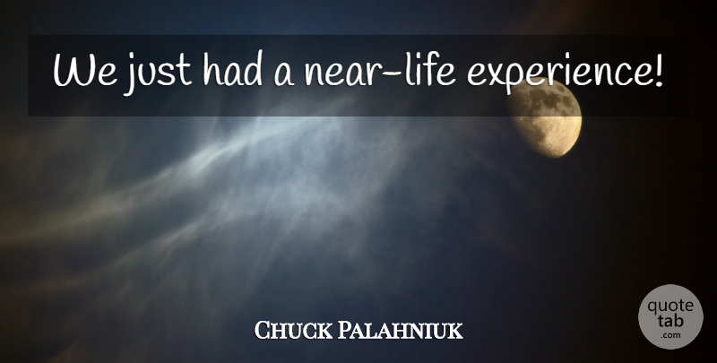 Chuck Palahniuk Quote About Life Experience: We Just Had A Near...
