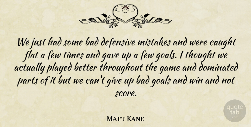 Matt Kane Quote About Bad, Caught, Defensive, Dominated, Few: We Just Had Some Bad...