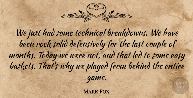 Mark Fox Quote About Behind, Couple, Easy, Entire, Last: We Just Had Some Technical...