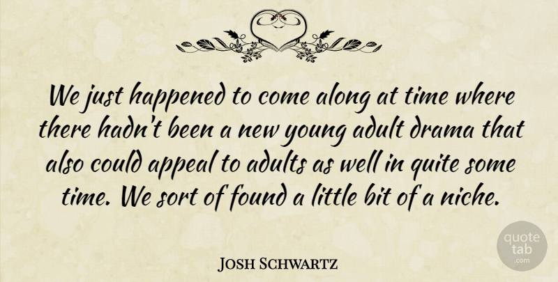 Josh Schwartz Quote About Along, American Producer, Appeal, Bit, Found: We Just Happened To Come...