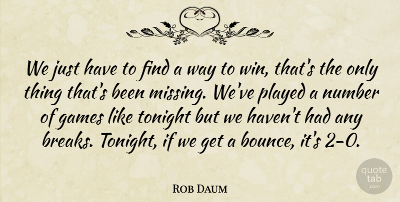 Rob Daum Quote About Games, Number, Played, Tonight: We Just Have To Find...
