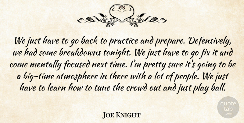 Joe Knight Quote About Atmosphere, Crowd, Fix, Focused, Learn: We Just Have To Go...