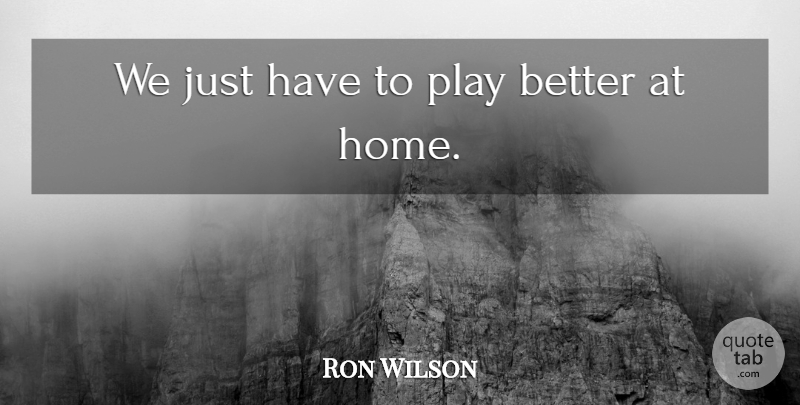 Ron Wilson Quote About undefined: We Just Have To Play...