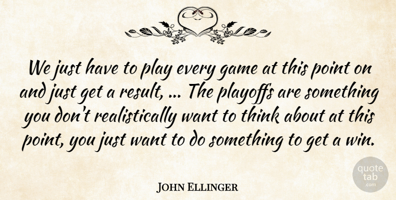 John Ellinger Quote About Game, Playoffs, Point: We Just Have To Play...