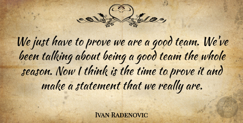 Ivan Radenovic Quote About Good, Prove, Statement, Talking, Team: We Just Have To Prove...