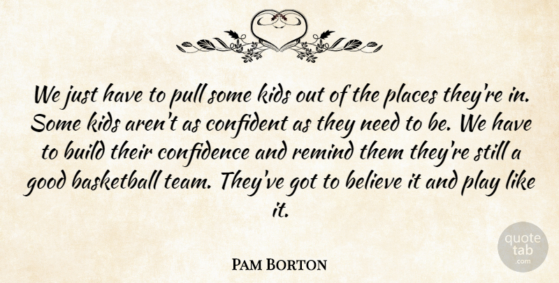Pam Borton Quote About Basketball, Believe, Build, Confidence, Confident: We Just Have To Pull...