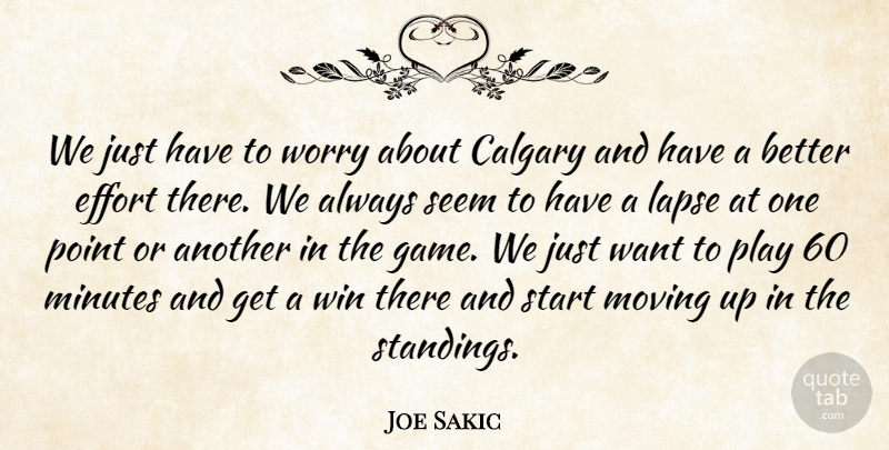 Joe Sakic Quote About Effort, Lapse, Minutes, Moving, Point: We Just Have To Worry...