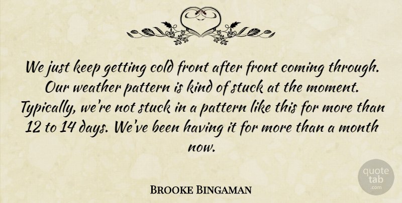 Brooke Bingaman Quote About Cold, Coming, Front, Month, Pattern: We Just Keep Getting Cold...