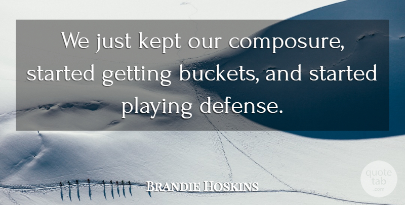 Brandie Hoskins Quote About Kept, Playing: We Just Kept Our Composure...