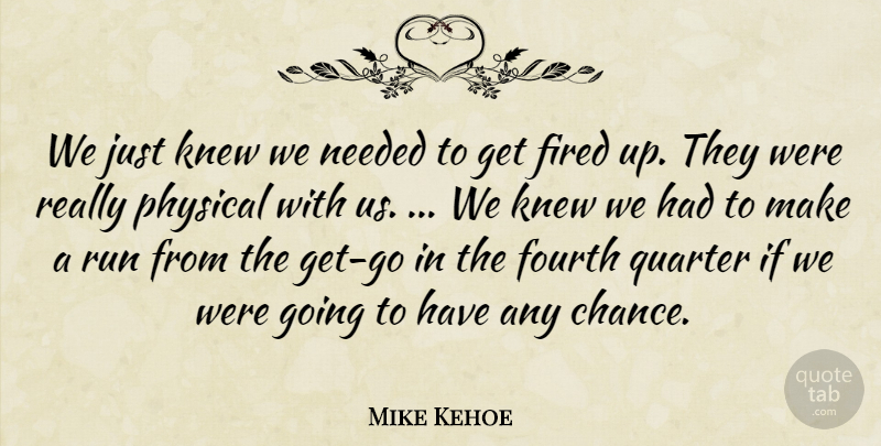 Mike Kehoe Quote About Fired, Fourth, Knew, Needed, Physical: We Just Knew We Needed...