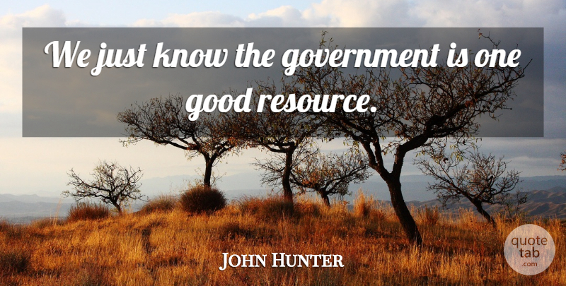John Hunter Quote About Good, Government: We Just Know The Government...