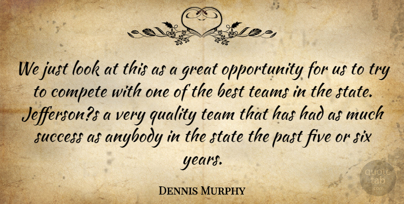 Dennis Murphy Quote About Anybody, Best, Compete, Five, Great: We Just Look At This...