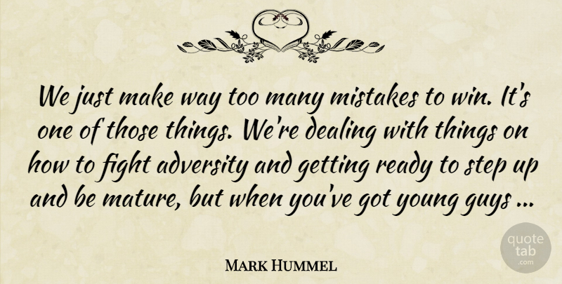 Mark Hummel Quote About Adversity, Dealing, Fight, Guys, Mistakes: We Just Make Way Too...