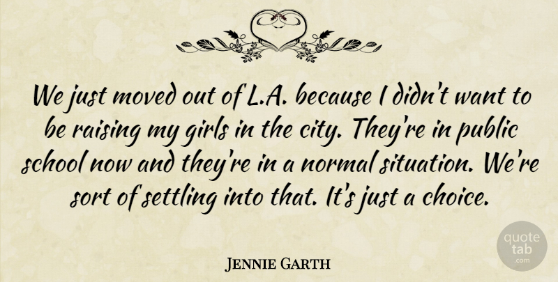 Jennie Garth Quote About Girls, Moved, Normal, Public, Raising: We Just Moved Out Of...