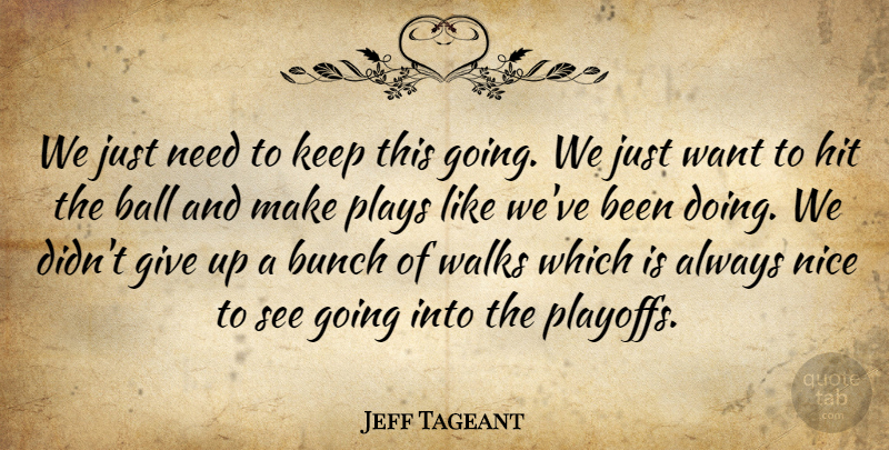 Jeff Tageant Quote About Ball, Bunch, Hit, Nice, Plays: We Just Need To Keep...