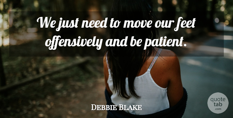 Debbie Blake Quote About Feet, Move: We Just Need To Move...