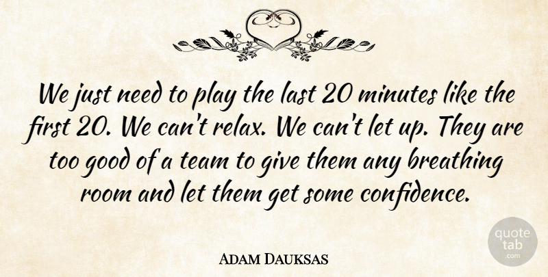 Adam Dauksas Quote About Breathing, Good, Last, Minutes, Room: We Just Need To Play...